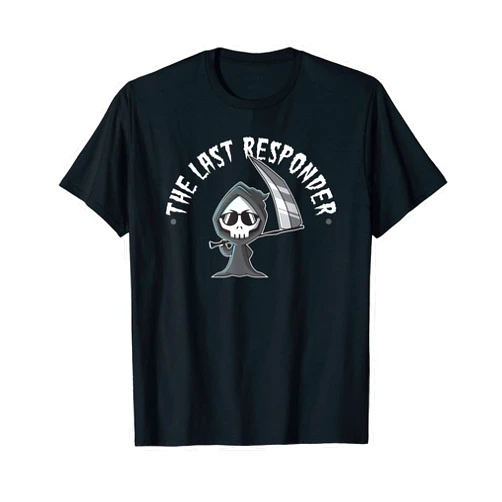 The Dark Humor Funny Cute Grim Reaper Death C.o. Funny Grim Reaper, The Last Responder, Goth Dark Humor T-Shirt