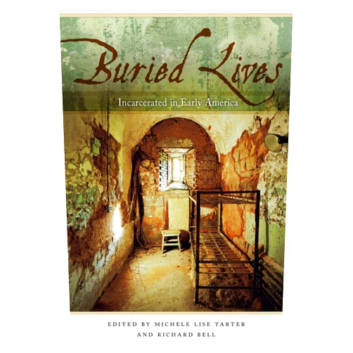 Michele Lise Tarter,Richard Bell,Jacqueline Cahif,Matthew Clavin,Jennifer Janofsky,Judith Madera,Michael Meranze,Simon Newman,Susan Eva O'Donovan,Leslie Patrick,Jodi Schorb,Jason Sharples,Billy Smith,Caleb Smith,Daniel E. Williams Buried Lives: Incarcerated in Early America