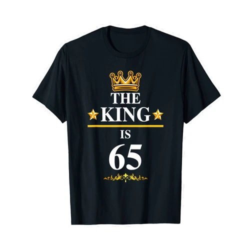 The King Is Birthday Celebration Bday Party The King Is 65 Funny 65th Birthday Party Crown Kings T-Shirt