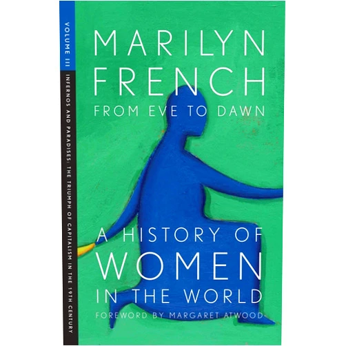 By Marilyn French (Author), Margaret Atwood (Foreword) Format: Kindle Edition From Eve to Dawn: A History of Women in the World Volume III: Infernos and Paradises: The Triumph of Capitalism in the 19th Century (Origins Book 3)