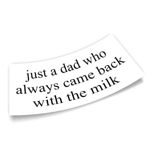 TAYTA Funny Fathers Day, Gift for Dad Bumper Sticker, Birthday Husband, Just A Dad Who Always Came Back with The Milk Classic White Vinyl Decal for Car Truck, Window, Waterproof, UV-Resistant 7.5x3.75in