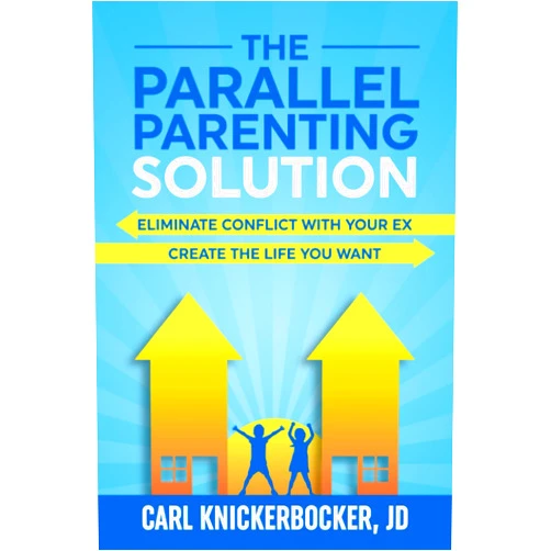 Carl Knickerbocker JD The Parallel Parenting Solution: Eliminate Confict With Your Ex, Create The Life You Want