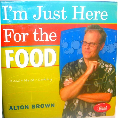 By Alton Brown (Author) I'm Just Here for the Food: Food + Heat = Cooking