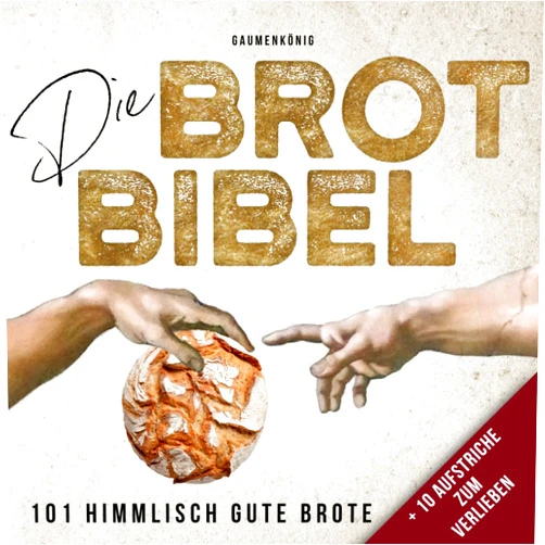 Gaumen König DIE BROT BIBEL: 101 Rezepte zum Brot Backen mit & ohne Sauerteig inkl. Aufstriche zum Verlieben!: Brotbackbuch mit hilfreichen Tipps und Geschenkideen für Brotliebhaber