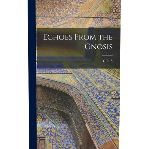 G R S 1863-1933 Mead Echoes From the Gnosis