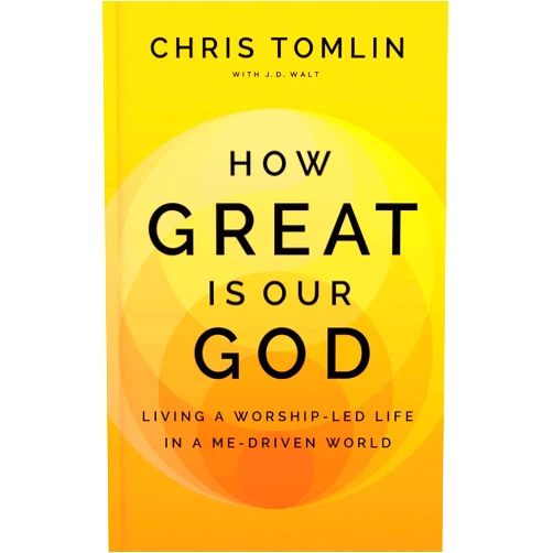 Chris Tomlin,J.D. Walt,Max Lucado How Great Is Our God: Living a Worship-Led Life in a Me-Driven World