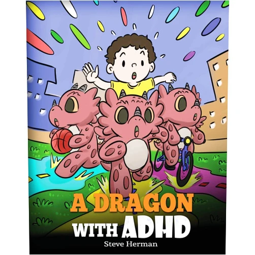 Steve Herman A Dragon With ADHD: A Children’s Story About ADHD. A Cute Book to Help Kids Get Organized, Focus, and Succeed. (My Dragon Books)