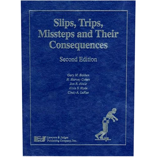 Jon R. Abele,Alvin S. Hyde,H. Harvey Cohen,Cindy A. LaRue,Gary M. Bakken Slips Trips Missteps and Their Consequences, Second Edition