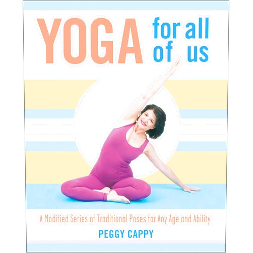 Peggy Cappy Yoga for All of Us: A Modified Series of Traditional Poses for Any Age and Ability