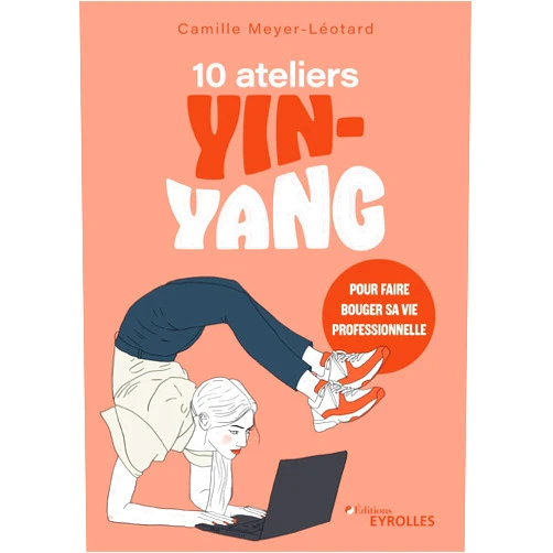 French Edition by Camille Meyer-Léotard (Author) 10 ateliers yin-yang pour faire bouger sa vie professionnelle