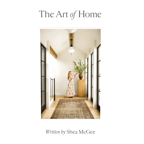 Shea McGee The Art of Home: A Designer Guide to Creating an Elevated Yet Approachable Home