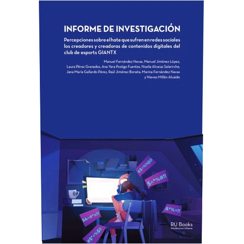 Spanish Edition by Manuel Fernández Navas (Author), Manuel Jiménez López (Author), Laura Pérez Granados (Author), Ana Yara Postigo Fuentes (Author), Noelia Alcaraz Salarirche (Author), Jana María Gallardo Pérez (Author), Raúl Jiménez Boraita (Author), Marina Fernández Navas (Author), Nieves Millán Alcaide (Author) & 6 more INFORME DE INVESTIGACIÓN: Percepciones sobre el hate que sufren en redes sociales los creadores y creadoras de contenidos digitales del club de esports GIANTX
