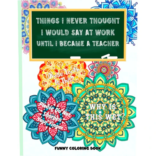 By Gladys Friday (Author), Rainbow Lada Press (Author) Things I Never Thought I Would Say At Work Until I Became A Teacher: Funny Coloring Book