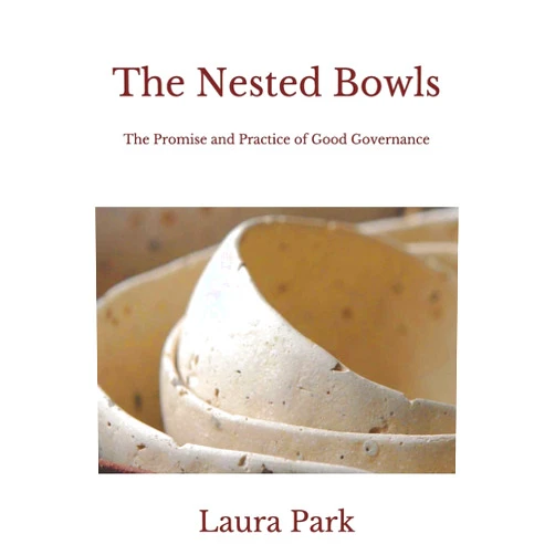 Laura Park The Nested Bowls: The Promise and Practice of Good Governance