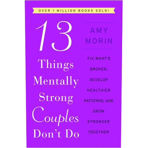 Amy Morin 13 Things Mentally Strong Couples Don't Do: Fix What's Broken, Develop Healthier Patterns, and Grow Stronger Together