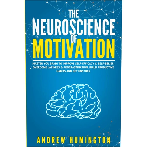 Andrew Humington The Neuroscience Of Motivation: Master You Brain To Improve Self-Efficacy & Self-Belief, Overcome Laziness & Procrastination, Build Productive Habits And Get Unstuck (NeuroMastery Lab Collection)