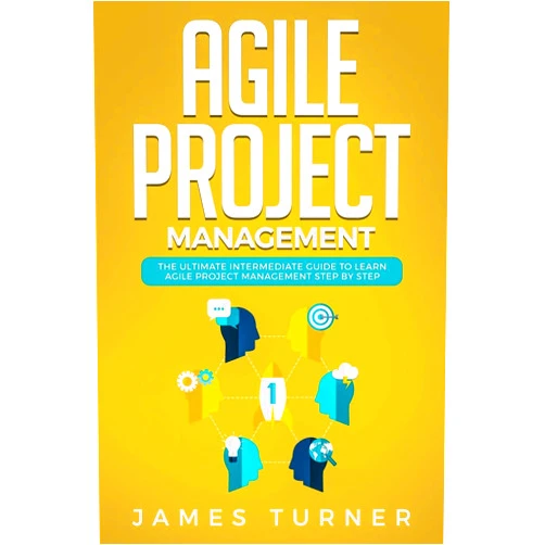 James Turner Agile Project Management: The Ultimate Intermediate Guide to Learn Agile Project Management Step by Step