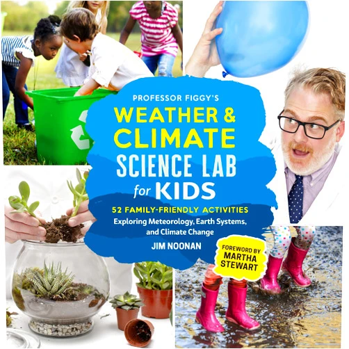 By Jim Noonan (Author), Martha Stewart (Foreword) Professor Figgy's Weather and Climate Science Lab for Kids: 52 Family-Friendly Activities Exploring Meteorology, Earth Systems, and Climate Change