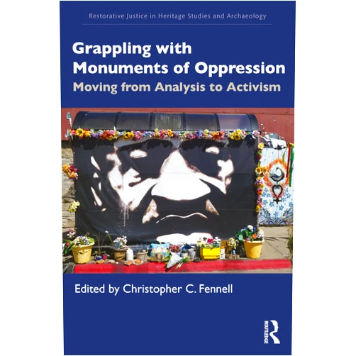 By Christopher C. Fennell (Editor) Grappling with Monuments of Oppression (Restorative Justice in Heritage Studies and Archaeology)