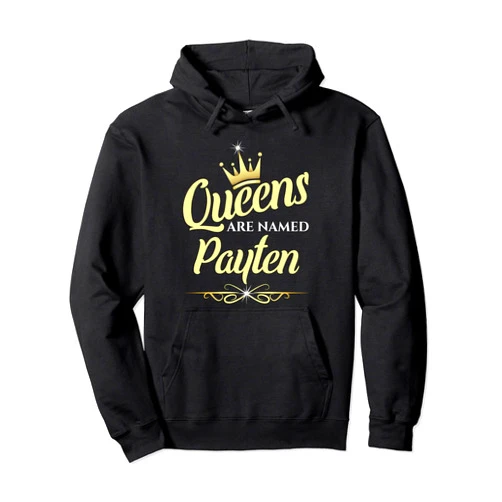 Payten Name Custom Tee - Queens are Named Payten Queens Are Named Payten Pullover Hoodie