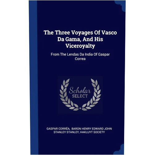 Gaspar Corrêa,Hakluyt Society,Baron Henry Edward John Stanley Stanley The Three Voyages Of Vasco Da Gama, And His Viceroyalty: From The Lendas Da India Of Gaspar Correa