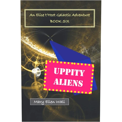 Mary Ellen Wall Uppity Aliens: An Elise t'Hoot Galactic Adventure