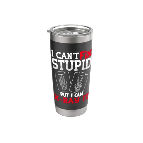 Radiology Tech Designs for Xray Tech I Can't Fix Stupid But I Can X-Ray It Rad Techs Radiology Stainless Steel Insulated Tumbler