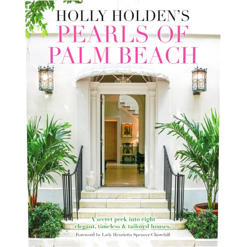 By Holly Holden (Author) Holly Holden’s Pearls of Palm Beach: A secret peek into eight elegant, timeless and tailored houses