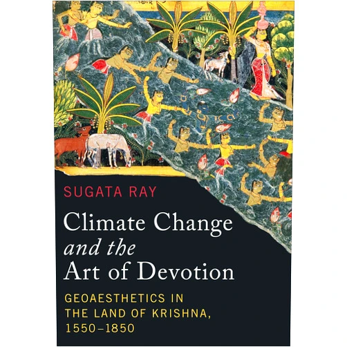 By Sugata Ray (Author), Padma Kaimal (Other Contributor), K. Sivaramakrishnan (Other Contributor), Anand A. Yang (Other Contributor) & 1 more Format: Kindle Edition Climate Change and the Art of Devotion: Geoaesthetics in the Land of Krishna, 1550-1850 (Global South Asia)