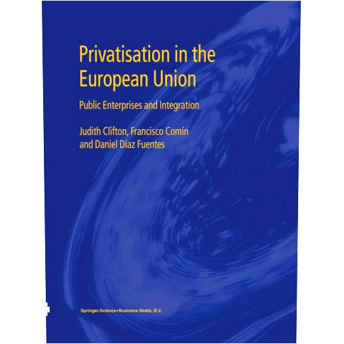By Judith Clifton (Author), Francisco Comín (Author), Daniel Díaz Fuentes (Author) & 0 more Privatisation in the European Union: Public Enterprises and Integration