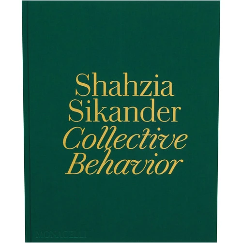 Ainsley Cameron,Emily Liebert,Manan Ahmed,Aruna D’Souza,Bhanu Kapil,Rosalind Morris,Fred Moten,Victoria Sung,Shahzia Sikander Shahzia Sikander: Collective Behavior