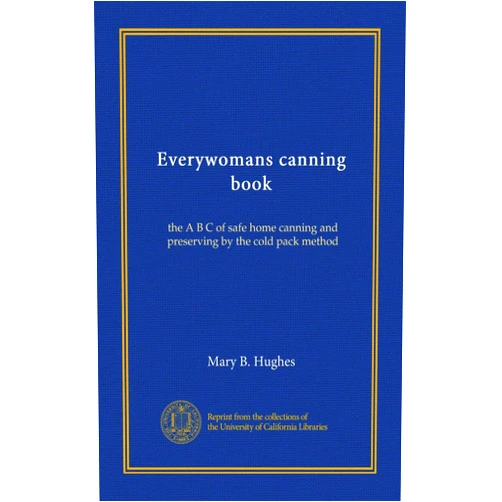 Mary B. Hughes Everywomans canning book: the A B C of safe home canning and preserving by the cold pack method