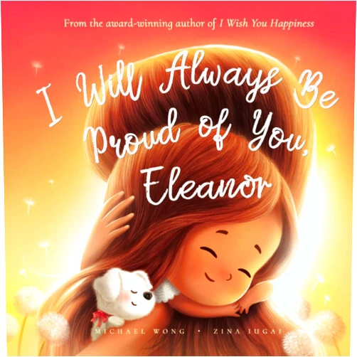 Michael Wong,Brooke Vitale,Zina Iugai I Will Always Be Proud of You, Eleanor (The Unconditional Love for Eleanor Series)