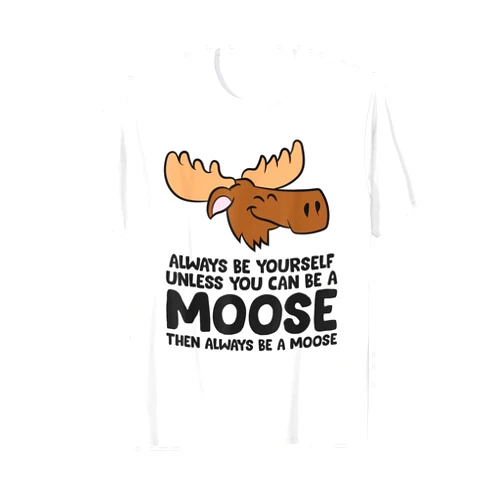 Cute Moose Gifts And Tees Always Be Yourself Unless You Can Be A Moose T-Shirt