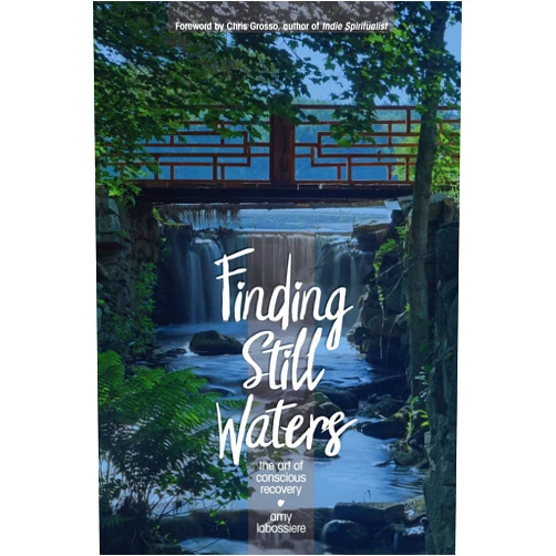 Amy Labossiere Finding Still Waters: The Art of Conscious Recovery