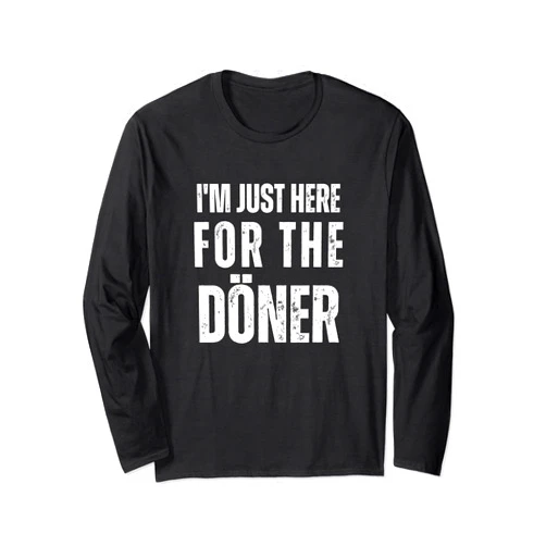 I'm Just Here For The Döner Funny German I'm Just Here For The Doner German Turkish Kebab Long Sleeve T-Shirt