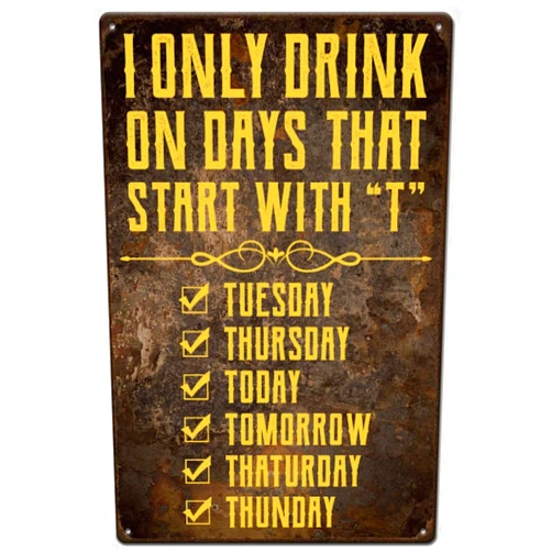 SUPERDANT Funny Bar Metal Sign I Only Drink on Days That Start with T Tin Signs Vintage Art Sign Metal Poster for Pub Playroom Billiard Room Bar Restaurants Cafes Man Cave Wall Decor