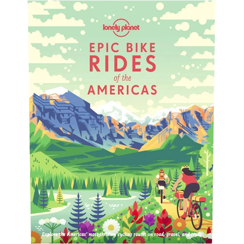 Lonely Planet Epic Bike Rides of the Americas: 200 Amazing Cycling Routes | Maps & Travel Tips | Easy & Challenging Adventures | Stunning Photography