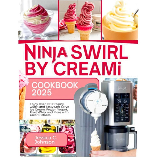 By Jessica C. Johnson (Author) Ninja SWIRL by CREAMi Cookbook 2025: Enjoy Over 100 Creamy, Quick and Tasty Soft Serve Ice Cream, Frozen Yogurt, Fruit Whip, and More with Color Pictures