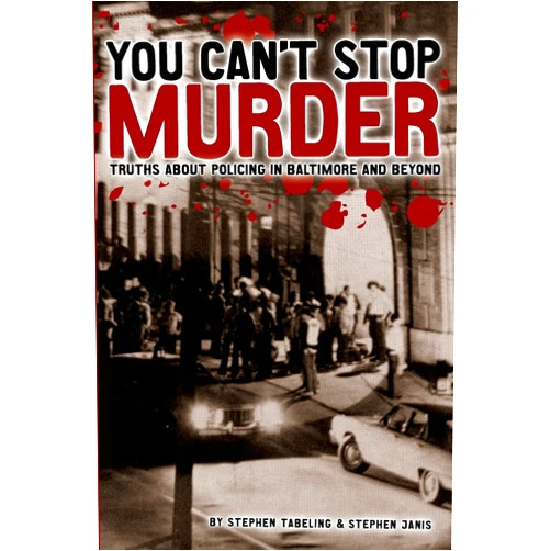 Stephen Janis,Stephen Tabeling,Taya M Graham,Alan Z Forman You Can't Stop Murder: Truths About Policing in Baltimore and Beyond