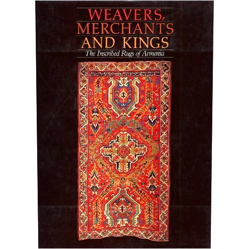 Lucy Der Manuelian Weavers, Merchants, and Kings: The Inscribed Rugs of Armenia