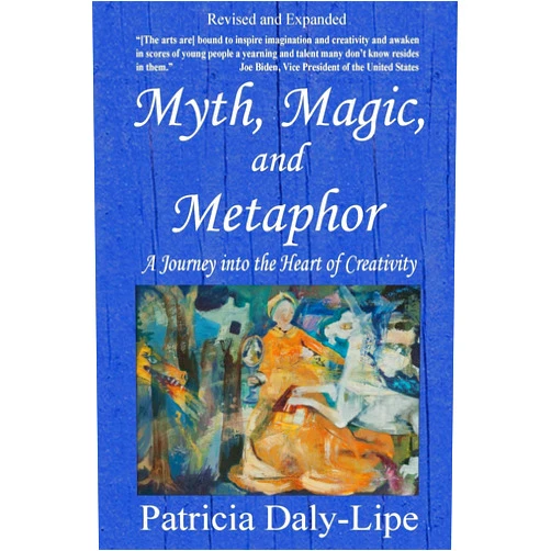 Patricia Daly-Lipe Ph.D. Myth, Magic, and Metaphor - A Journey into the Heart of Creativity