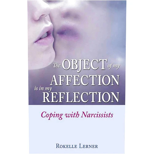Rokelle Lerner The Object of My Affection Is in My Reflection: Coping with Narcissists