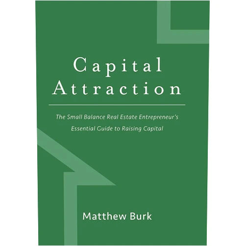 Matthew Burk Capital Attraction: The Small Balance Real Estate Entrepreneur's Essential Guide to Raising Capital