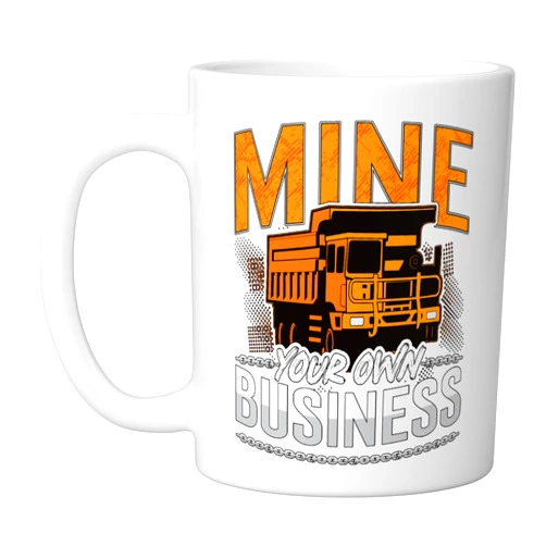 Mine Designs for Mining Trucker Mine Your Own Business Driver Rock Miner Mining Trucker Ceramic Mug, White