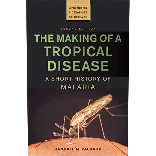 Randall M. Packard The Making of a Tropical Disease: A Short History of Malaria (Johns Hopkins Biographies of Disease), 2nd edition