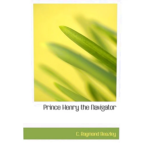 C. Raymond Beazley Prince Henry the Navigator (Large Print Edition)