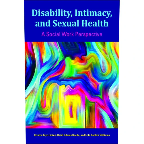 By and Lela Rankin Williams Kristen Faye Linton, Heidi Adams Rueda (Author) Disability, Intimacy, and Sexual Health: A Social Work Perspective