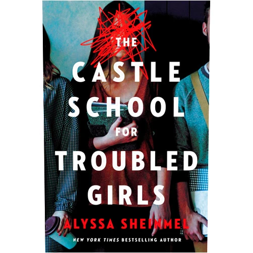 Alyssa Sheinmel The Castle School (for Troubled Girls)