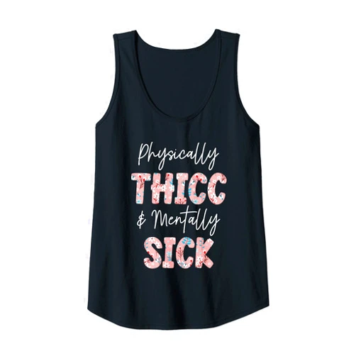 Physically Thicc And Mentally Sick FUNNYWOMEN Womens Physically Thicc And Mentally Sick Funny Women Quote Tank Top